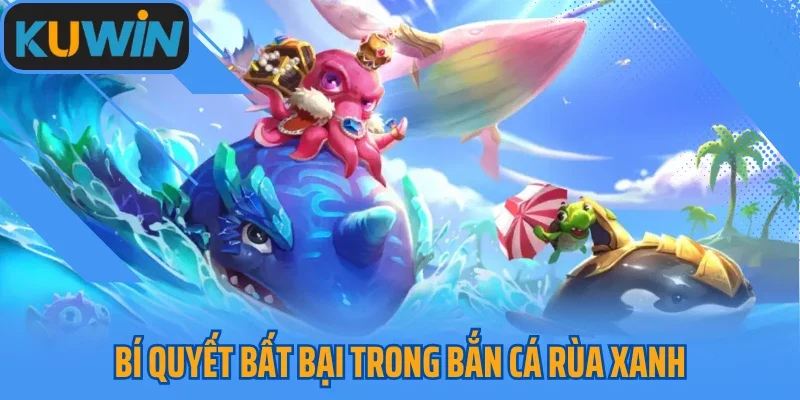 Bí quyết bất bại trong bắn cá rùa xanh