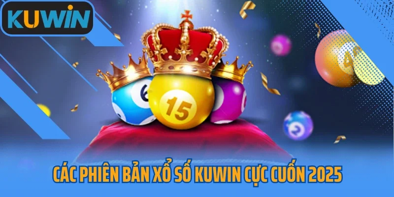 Các phiên bản xổ số KUWIN cực cuốn 2025