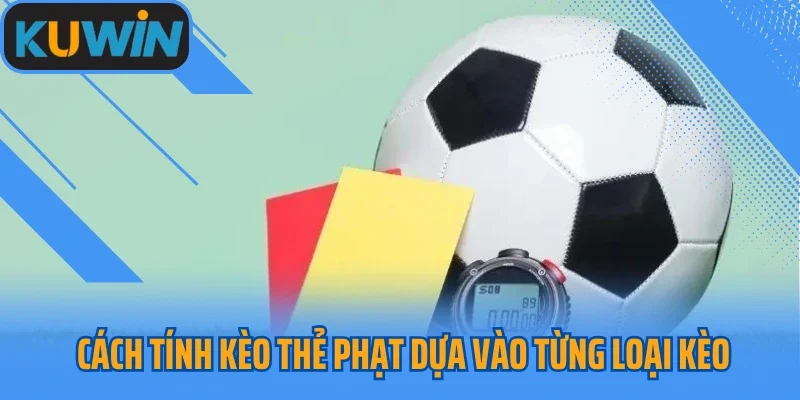 Cách tính kèo thẻ phạt dựa vào từng loại kèo