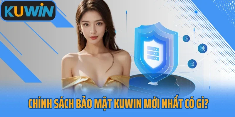 Chính sách bảo mật Kuwin mới nhất có gì?