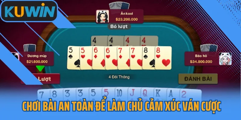 Chơi bài an toàn để làm chủ cảm xúc ván cược