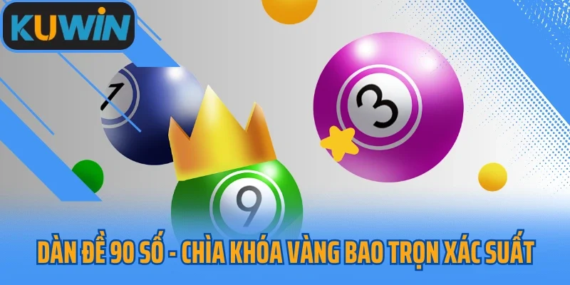 Dàn Đề 90 Số - Chìa Khóa Vàng Bao Trọn Xác Suất