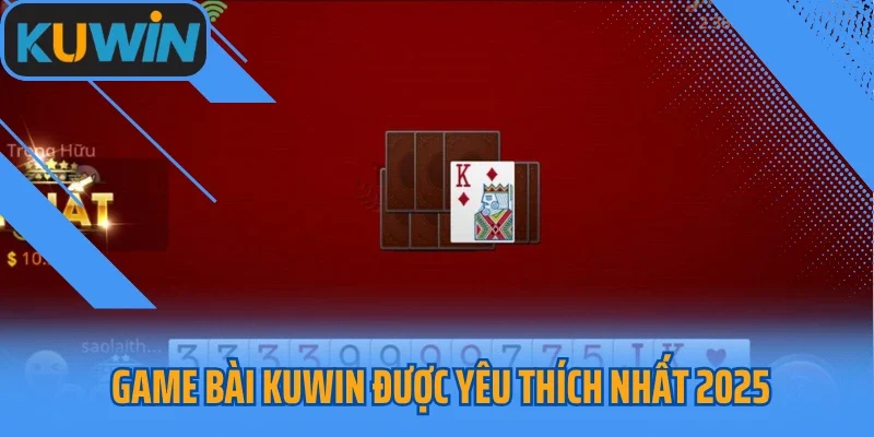 Game bài Kuwin được yêu thích nhất 2025