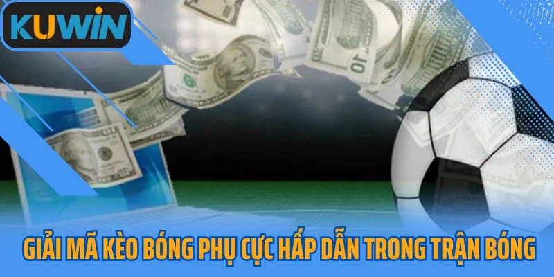 Giải mã kèo bóng phụ cực hấp dẫn trong trận bóng