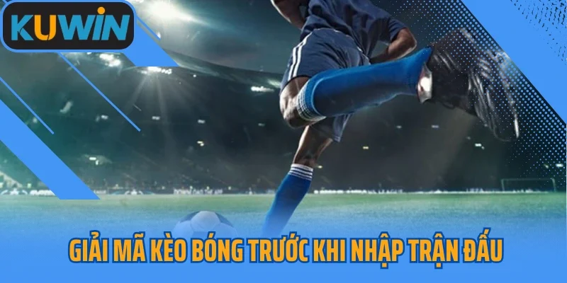 Giải mã kèo bóng trước khi nhập trận đấu