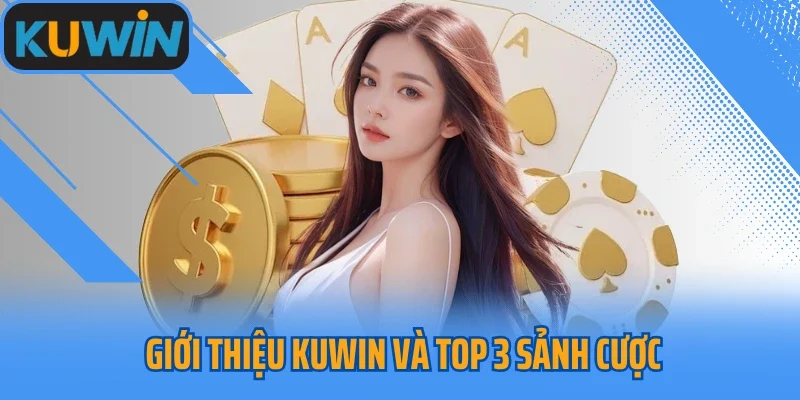 Giới thiệu Kuwin và top 3 sảnh cược