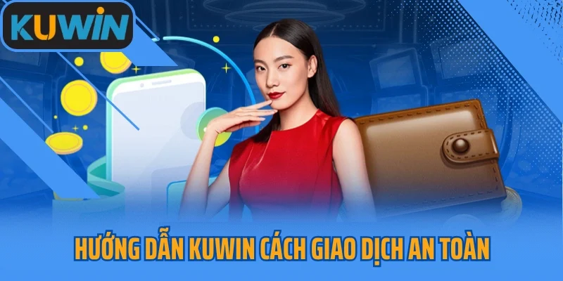 Hướng dẫn KUWIN cách giao dịch an toàn