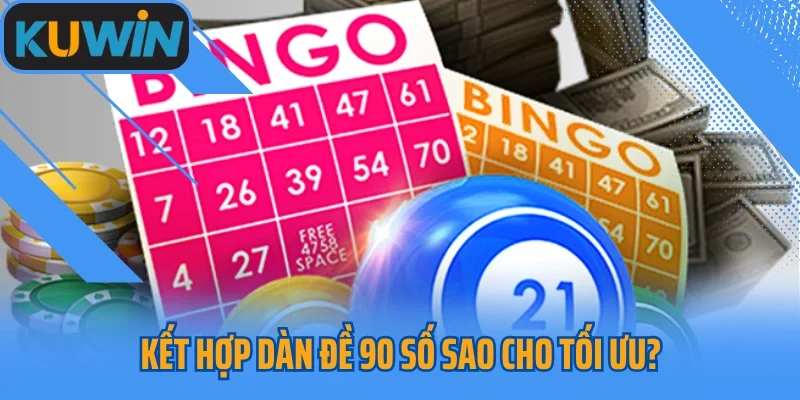 Kết hợp dàn đề 90 số sao cho tối ưu?