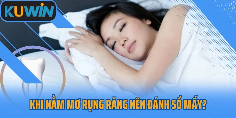 Khi nằm mơ rụng răng nên đánh số mấy?