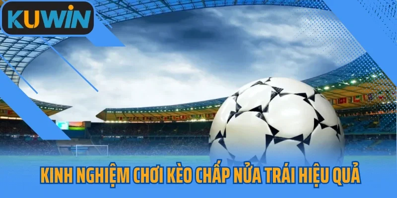 Kinh nghiệm chơi kèo chấp nửa trái hiệu quả