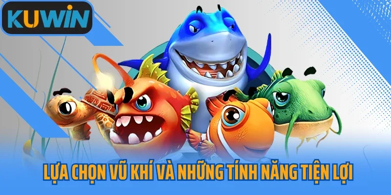 Lựa chọn vũ khí và những tính năng tiện lợi