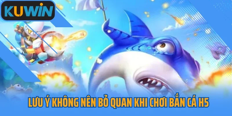 Lưu ý không nên bỏ quan khi chơi bắn cá H5
