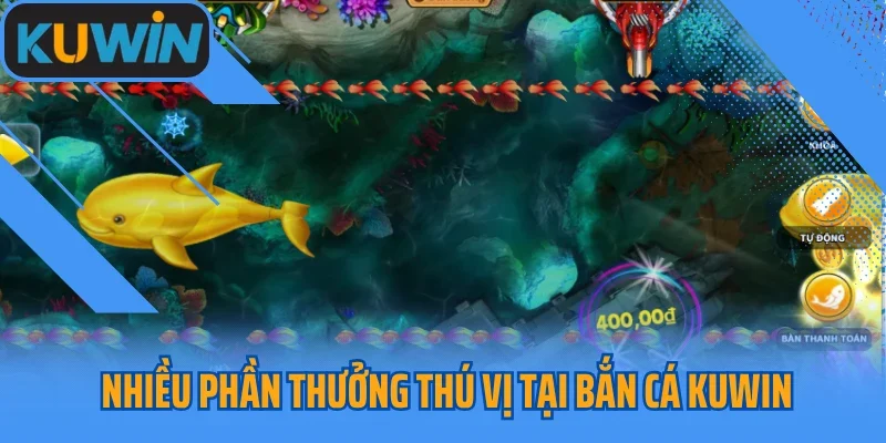 Nhiều phần thưởng thú vị tại bắn cá Kuwin