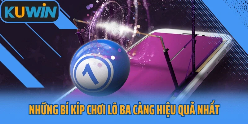 Những bí kíp chơi lô ba càng hiệu quả nhất