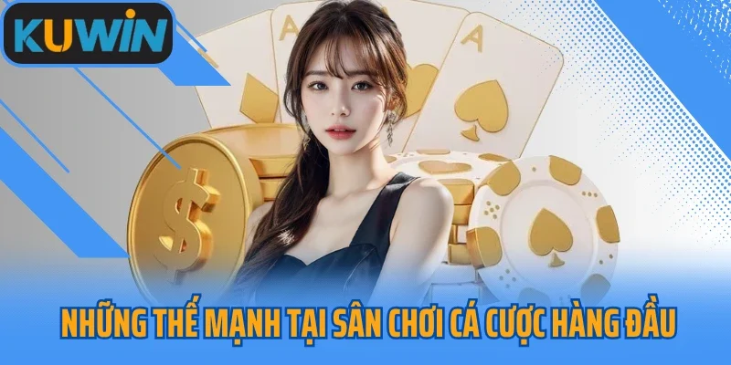 Những thế mạnh tại sân chơi cá cược hàng đầu