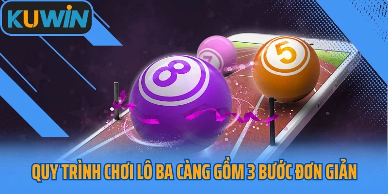 Quy trình chơi lô ba càng gồm 3 bước đơn giản