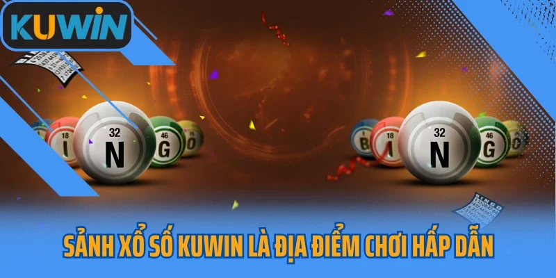 Sảnh xổ số KUWIN là địa điểm chơi hấp dẫn