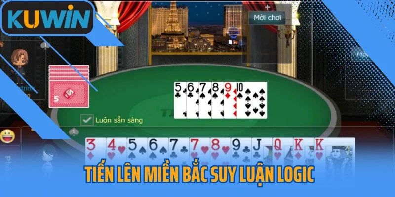 Tiến Lên Miền Bắc Suy Luận Logic Làm Chủ Ván Bài Từ A Đến Z