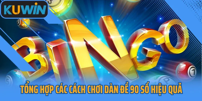 Tổng hợp các cách chơi dàn đề 90 số hiệu quả