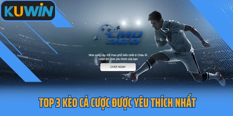 Top 3 kèo cá cược được yêu thích nhất tại thể thao Kuwin