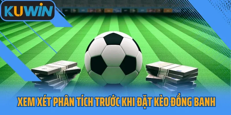 Xem xét phân tích trước khi đặt kèo đồng banh