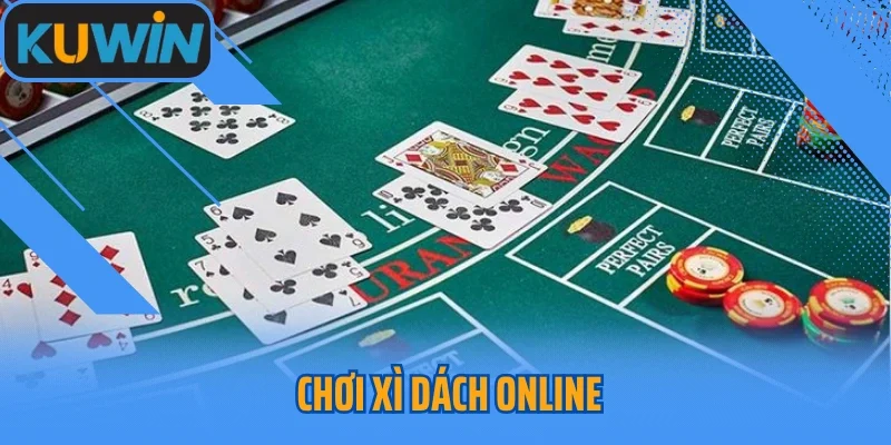 Chơi Xì Dách Online Như Nào Để Giành Thắng Lớn Từ Cao Thủ