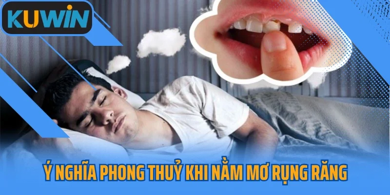Ý nghĩa phong thuỷ khi nằm mơ rụng răng